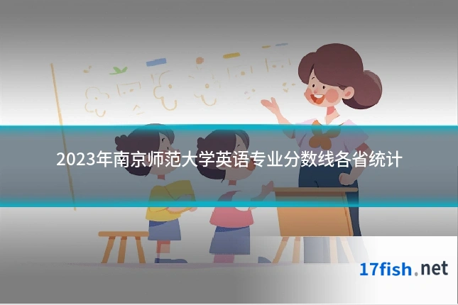 2023年南京师范大学英语专业分数线各省统计