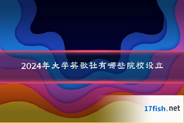 2024年大学英歌社有哪些院校设立