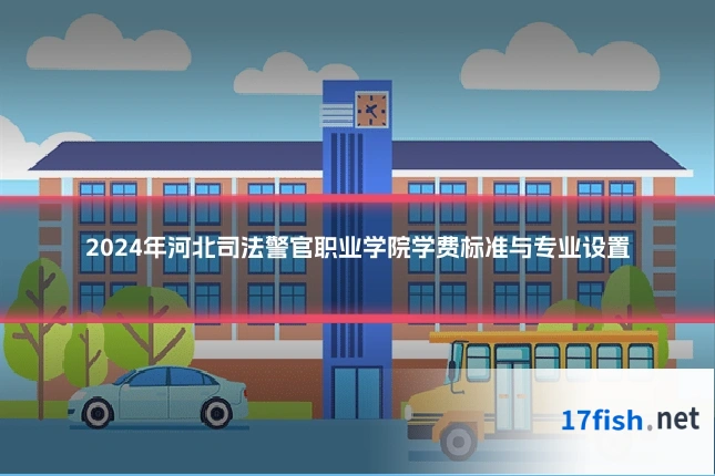 2024年河北司法警官职业学院学费标准与专业设置