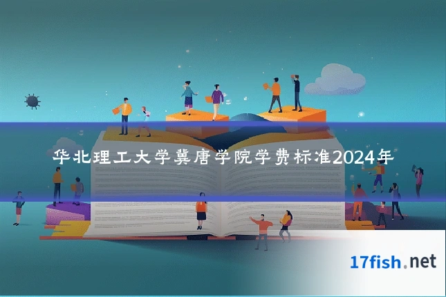 华北理工大学冀唐学院学费标准2024年