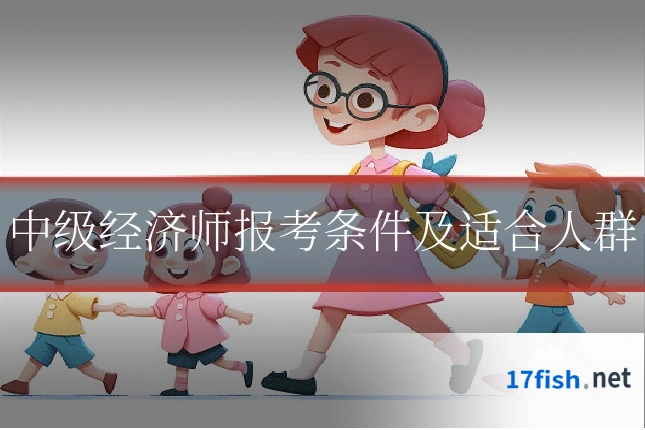 中级经济师报考条件及适合人群