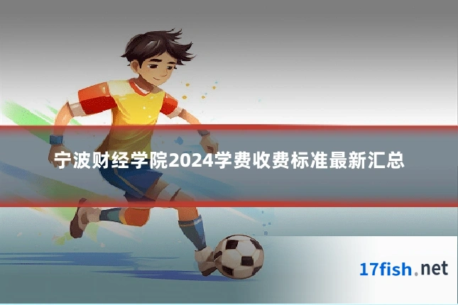 宁波财经学院2024学费收费标准最新汇总