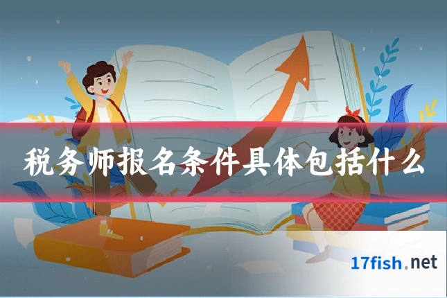 税务师报名条件具体包括什么
