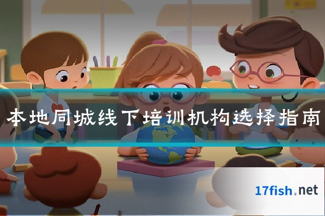 本地同城线下培训机构选择指南