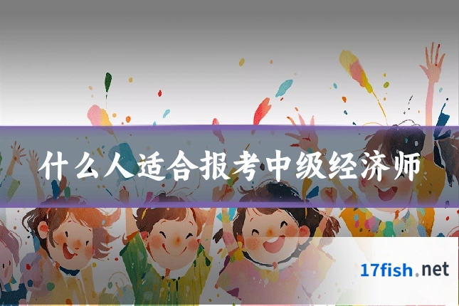 什么人适合报考中级经济师