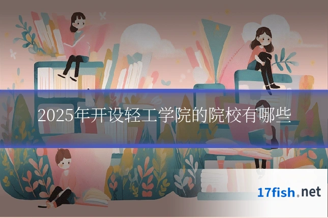 2025年开设轻工学院的院校有哪些