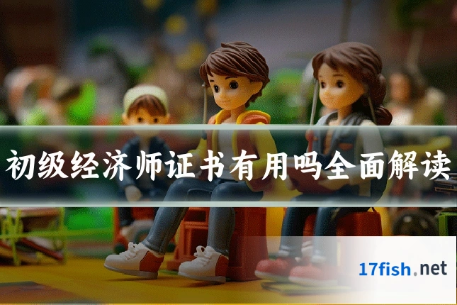 初级经济师证书有用吗全面解读