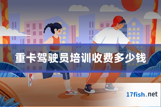 重卡驾驶员培训收费多少钱