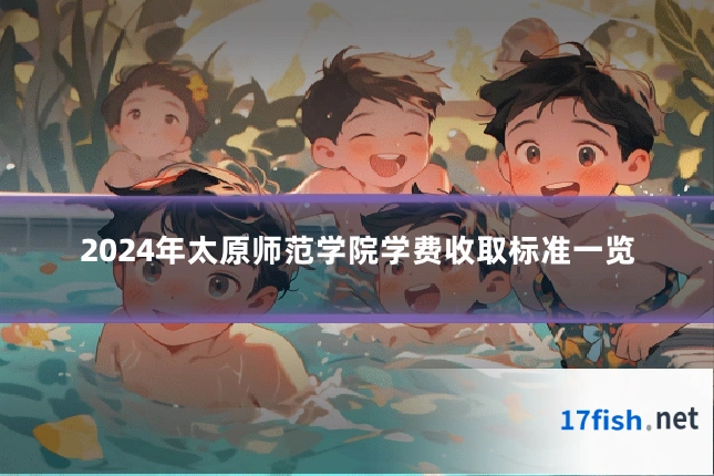 2024年太原师范学院学费收取标准一览