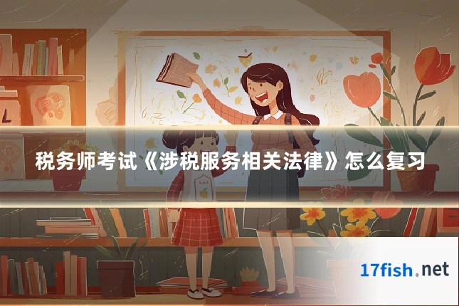 税务师考试《涉税服务相关法律》怎么复习