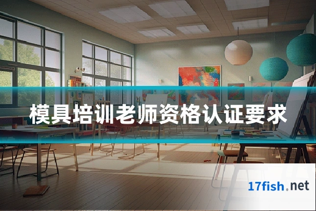 模具培训老师资格认证要求