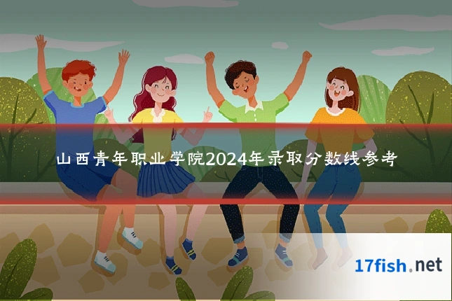山西青年职业学院2024年录取分数线参考