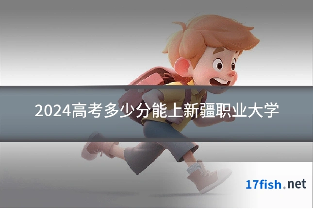2024高考多少分能上新疆职业大学