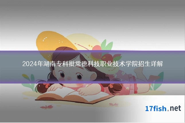 2024年湖南专科批常德科技职业技术学院招生详解