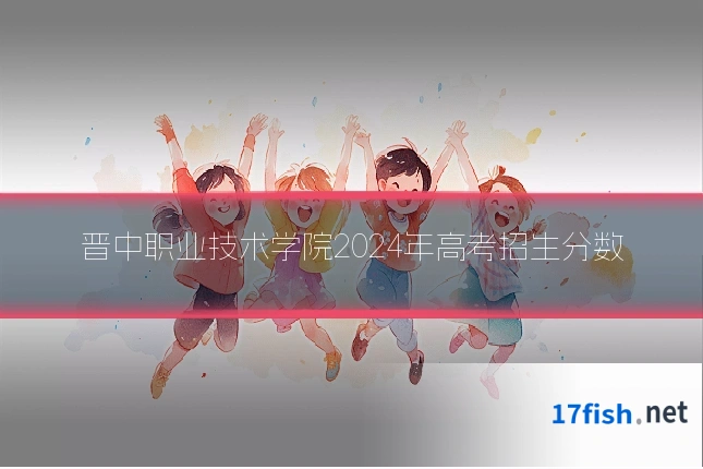 晋中职业技术学院2024年高考招生分数
