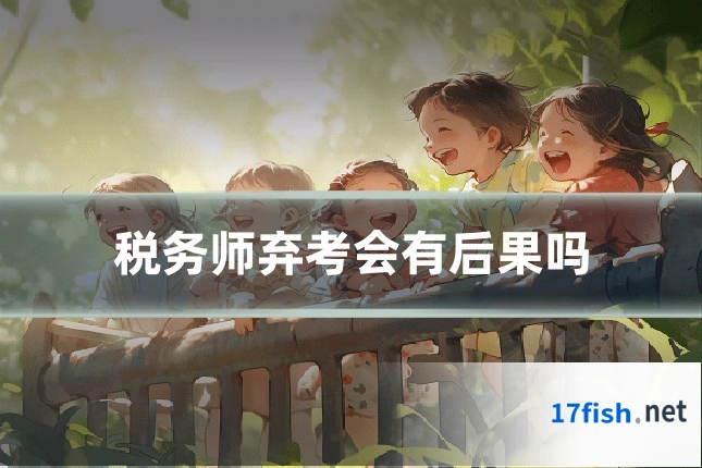 税务师弃考会有后果吗