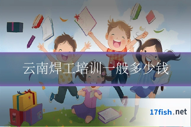 云南焊工培训一般多少钱