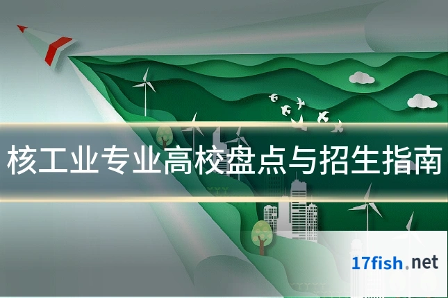 核工业专业高校盘点与招生指南