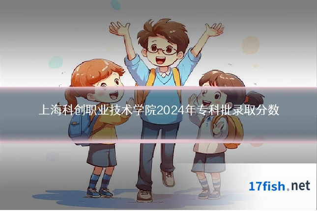 上海科创职业技术学院2024年专科批录取分数