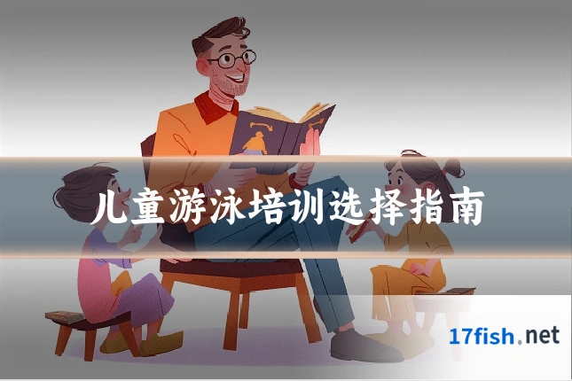 儿童游泳培训选择指南