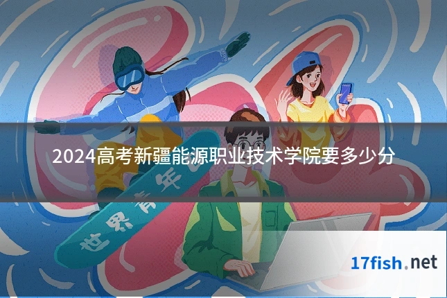 2024高考新疆能源职业技术学院要多少分