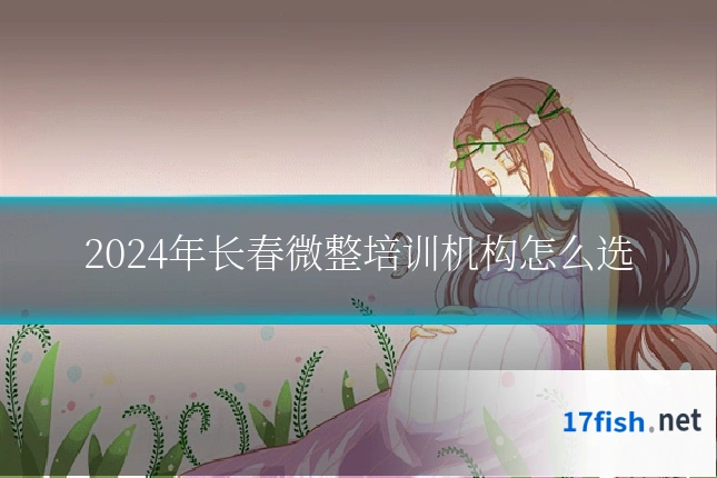 2024年长春微整培训机构怎么选