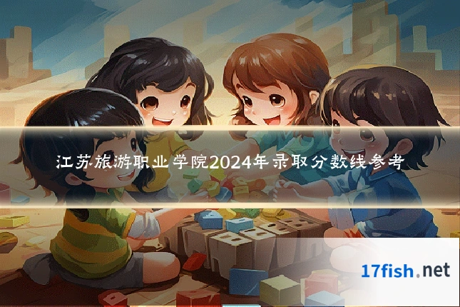 江苏旅游职业学院2024年录取分数线参考