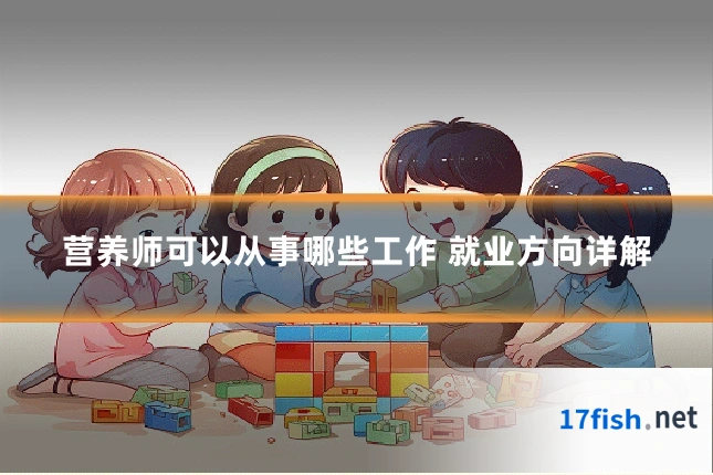 营养师可以从事哪些工作 就业方向详解
