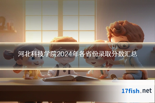 河北科技学院2024年各省份录取分数汇总