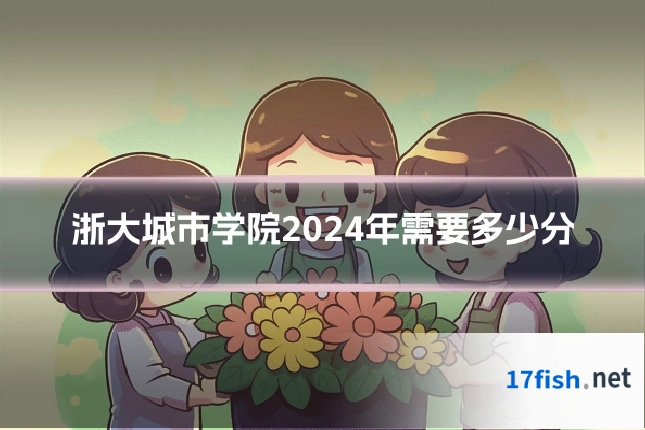 浙大城市学院2024年需要多少分