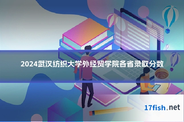 2024武汉纺织大学外经贸学院各省录取分数