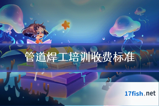 管道焊工培训收费标准