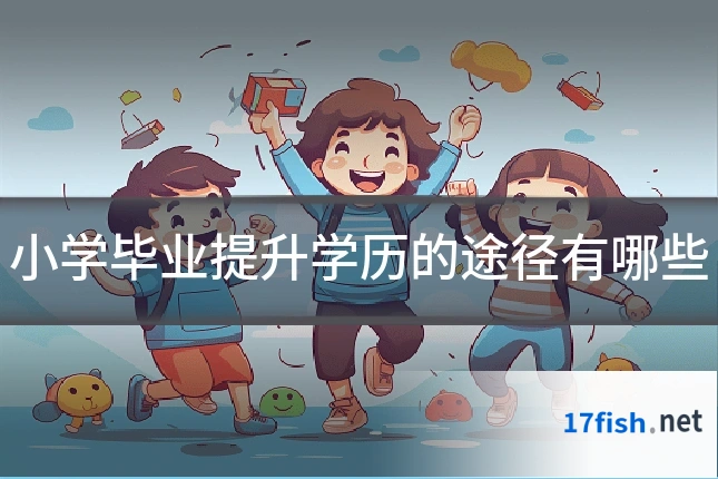 小学毕业提升学历的途径有哪些