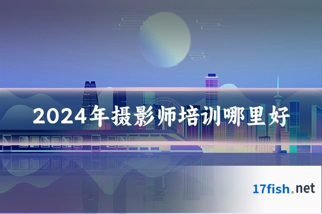 2024年摄影师培训哪里好
