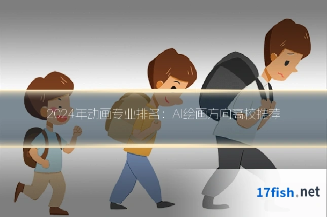 2024年动画专业排名:AI绘画方向高校推荐