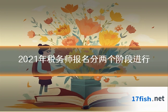 2021年税务师报名分两个阶段进行
