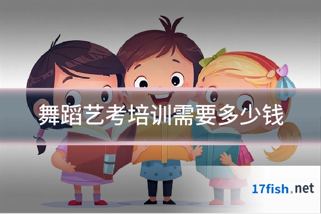 舞蹈艺考培训需要多少钱