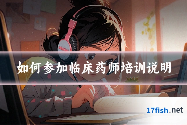 如何参加临床药师培训说明