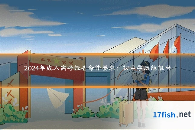 2024年成人高考报名条件要求：初中学历能报吗