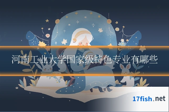 河南工业大学国家级特色专业有哪些