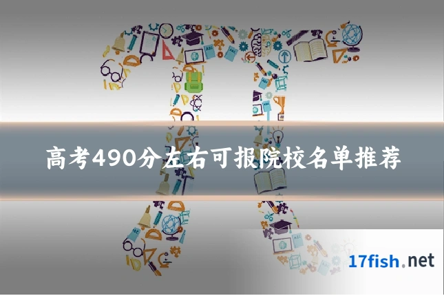 高考490分左右可报院校名单推荐