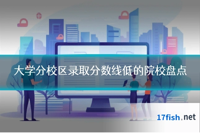 大学分校区录取分数线低的院校盘点