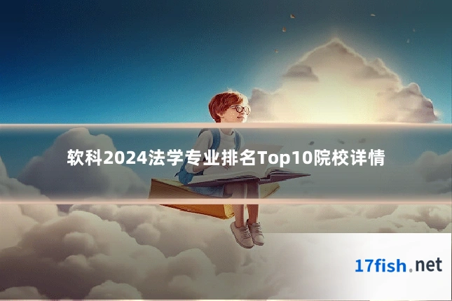 软科2024法学专业排名Top10院校详情