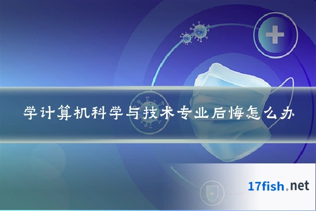 学计算机科学与技术专业后悔怎么办