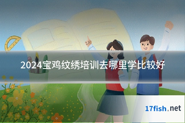 2024宝鸡纹绣培训去哪里学比较好