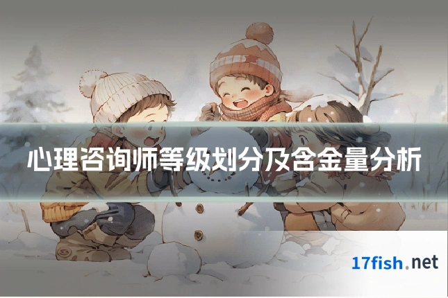心理咨询师等级划分及含金量分析