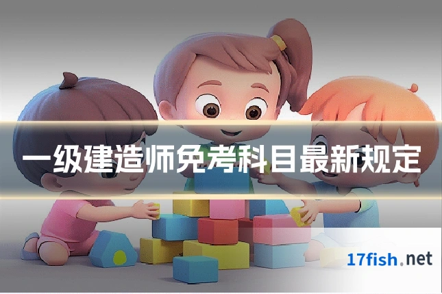 一级建造师免考科目最新规定