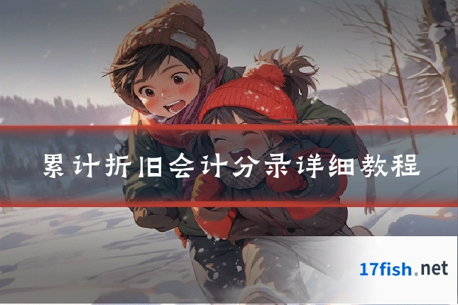 累计折旧会计分录详细教程