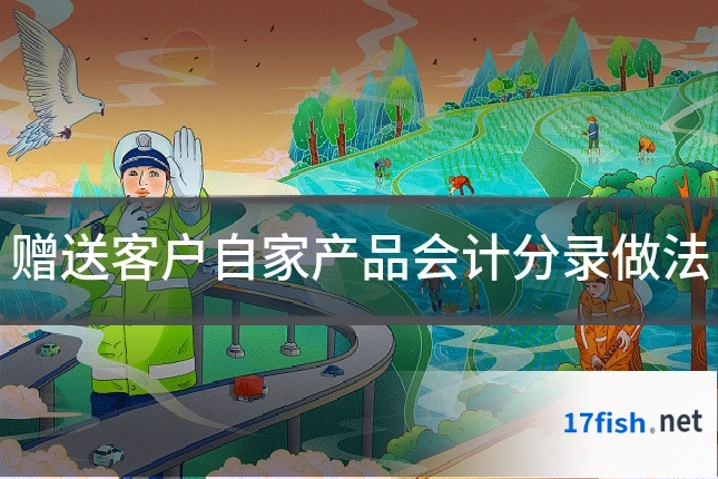 赠送客户自家产品会计分录做法