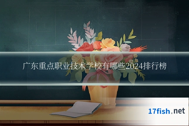 广东重点职业技术学校有哪些2024排行榜